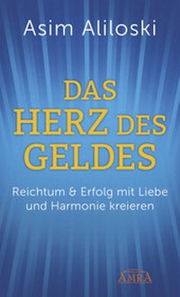 Abbildung von: DAS HERZ DES GELDES: Reichtum &amp; Erfolg mit Liebe und Harmonie kreieren - AMRA Verlag