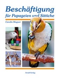 Cover: Besch&auml;ftigung f&uuml;r Papageien und Sittiche - Arndt-Verlag bei AVES Publishing e.K.