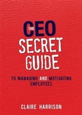 Cover: CEO Secret Guide to Managing and Motivating Employees - BOOKBABY