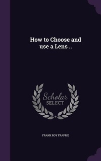 Abbildung von: How to Choose and use a Lens .. - Palala Press