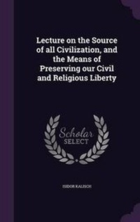 Enlarge image Cover: Lecture on the Source of all Civilization, and the Means of Preserving our Civil and Religious Liberty - Palala Press
