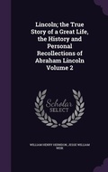 Cover: Lincoln; the True Story of a Great Life, the History and Personal Recollections of Abraham Lincoln Volume 2 - Palala Press