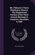 Cover: Mr. Fillmore's Views Relating to Slavery. The Suppressed Portion of the Third Annual Message to Congress, December 6, 1852 - Palala Press