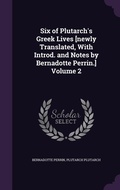 Cover: Six of Plutarch's Greek Lives [newly Translated, With Introd. and Notes by Bernadotte Perrin.] Volume 2 - Palala Press