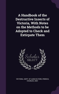 Enlarge image Cover: A Handbook of the Destructive Insects of Victoria, With Notes on the Methods to be Adopted to Check and Extirpate Them - Palala Press