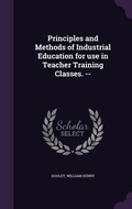 Cover: Principles and Methods of Industrial Education for use in Teacher Training Classes. -- - Palala Press