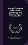 Cover: Report of Committee to Investigate Assessment and Taxation, State of Tennessee, 1915 - Palala Press