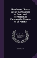 Cover: Sketches of Church Life in the Counties of Essex and Hertfordshire Forming the Diocese of St. Albans - Palala Press