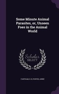 Cover: Some Minute Animal Parasites, or, Unseen Foes in the Animal World - Palala Press