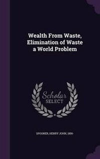 Abbildung von: Wealth from Waste, Elimination of Waste a World Problem - Palala Press