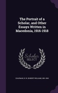 Cover: The Portrait of a Scholar, and Other Essays Written in Macedonia, 1916-1918 - Palala Press