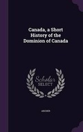 Cover: Canada, a Short History of the Dominion of Canada - Palala Press
