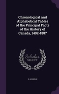 Cover: Chronological and Alphabetical Tables of the Principal Facts of the History of Canada, 1492-1887 - Palala Press