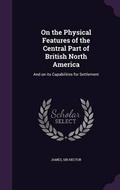 Cover: On the Physical Features of the Central Part of British North America - Palala Press