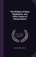 Cover: The Ballade of Mary Magdalene, and Other Poems of George Baxter - Palala Press