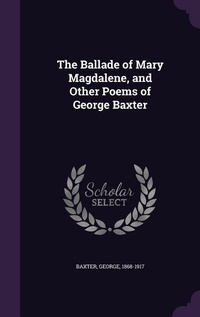 Enlarge image Cover: The Ballade of Mary Magdalene, and Other Poems of George Baxter - Palala Press