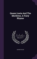Cover: Queen Loeta And The Mistletoe, A Fairy Rhyme - Palala Press