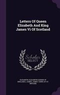 Cover: Letters Of Queen Elizabeth And King James Vi Of Scotland - Palala Press