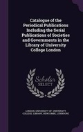 Cover: Catalogue of the Periodical Publications Including the Serial Publications of Societies and Governments in the Library of University College London - Palala Press