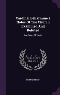 Enlarge image Cover: Cardinal Bellarmine's Notes Of The Church Examined And Refuted - Palala Press