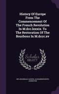 Cover: History Of Europe From The Commencement Of The French Revolution In M.dcc.lxxxix. To The Restoration Of The Bourbons In M.dccc.xv - Palala Press