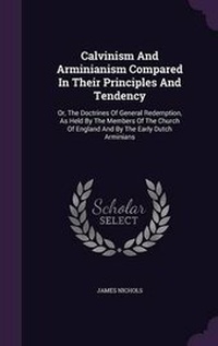 Enlarge image Cover: Calvinism And Arminianism Compared In Their Principles And Tendency - Palala Press