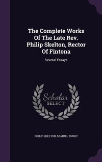 Enlarge image Cover: The Complete Works Of The Late Rev. Philip Skelton, Rector Of Fintona - Palala Press