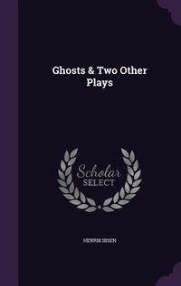 Abbildung von: Ghosts & Two Other Plays - Palala Press