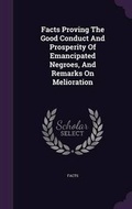 Cover: Facts Proving The Good Conduct And Prosperity Of Emancipated Negroes, And Remarks On Melioration - Palala Press