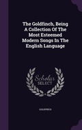 Cover: The Goldfinch, Being A Collection Of The Most Esteemed Modern Songs In The English Language - Palala Press