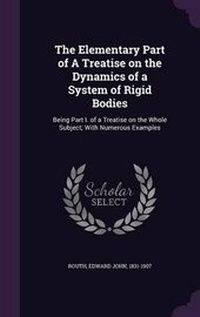 Abbildung von: The Elementary Part of a Treatise on the Dynamics of a System of Rigid Bodies - Palala Press