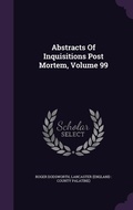 Cover: Abstracts Of Inquisitions Post Mortem, Volume 99 - Palala Press