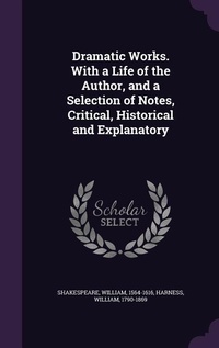 Enlarge image Cover: Dramatic Works. With a Life of the Author, and a Selection of Notes, Critical, Historical and Explanatory - Palala Press