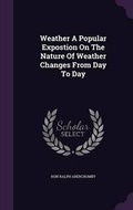 Cover: Weather A Popular Expostion On The Nature Of Weather Changes From Day To Day - Palala Press