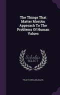 Cover: The Things That Matter MostAn Approach To The Problems Of Human Values - Palala Press