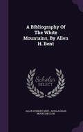 Cover: A Bibliography Of The White Mountains, By Allen H. Bent - Palala Press