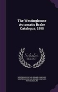 Cover: The Westinghouse Automatic Brake Catalogue, 1890 - Palala Press