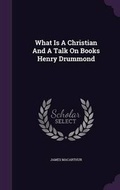 Cover: What Is A Christian And A Talk On Books Henry Drummond - Palala Press