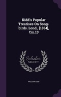 Cover: Kidd's Popular Treatises On Song-birds. Lond., [1854], Cm.13 - Palala Press