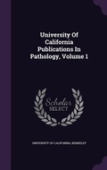 Cover: University Of California Publications In Pathology, Volume 1 - Palala Press