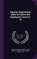 Cover: Algunas Sugestiones Sobre El Cultivo Del Algodonero, Issues 1-15 - Palala Press