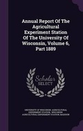 Cover: Annual Report of the Agricultural Experiment Station of the University of Wisconsin, Volume 6, Part 1889 - Palala Press