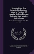 Cover: Reports Upon the Botanical Collections Made in Portions of Nevada, Utah, California, Colorado, New Mexico and Arizona - Palala Press