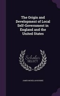 Enlarge image Cover: The Origin and Development of Local Self-Government in England and the United States - Palala Press
