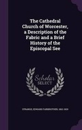 Cover: The Cathedral Church of Worcester, a Description of the Fabric and a Brief History of the Episcopal See - Palala Press