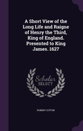 Cover: A Short View of the Long Life and Raigne of Henry the Third, King of England. Presented to King James. 1627 - Palala Press