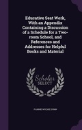 Cover: Educative Seat Work, With an Appendix Containing a Discussion of a Schedule for a Two-room School, and References and Addresses for Helpful Books and Material - Palala Press