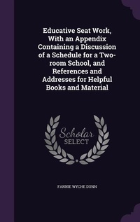 Enlarge image Cover: Educative Seat Work, With an Appendix Containing a Discussion of a Schedule for a Two-room School, and References and Addresses for Helpful Books and Material - Palala Press