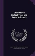 Cover: Lectures on Metaphysics and Logic Volume 3 - Palala Press