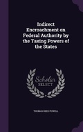 Cover: Indirect Encroachment on Federal Authority by the Taxing Powers of the States - Palala Press